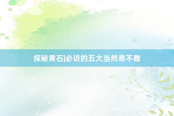 探秘黄石|必访的五大当然奇不雅