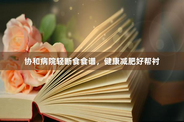 协和病院轻断食食谱，健康减肥好帮衬